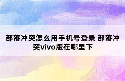 部落冲突怎么用手机号登录 部落冲突vivo版在哪里下